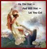 He Did Not And Will Not Let You Go