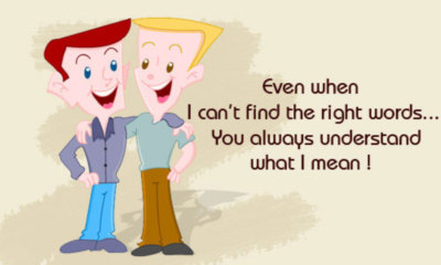 Even when I can't find the right words... You always understand what I mean!