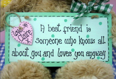 A best friend is someone who knows all about you and loves you anyway