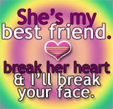She's my best friend break her heart & I'll break your face. Heart
