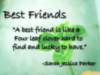 Best Friends "A best friend is like a Four leaf clover hard to find and lucky to have." Sarah Jessica Parker