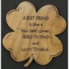 A best friend is like a four leaf clover, HARD TO FIND and LUCKY TO HAVE.