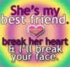 She's my best friend break her heart & I'll break your face. Heart