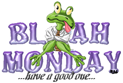 Blah Monday ...have a good one... frog