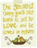 The greatest thing you'll ever learn is to LOVE and be loved in return 
