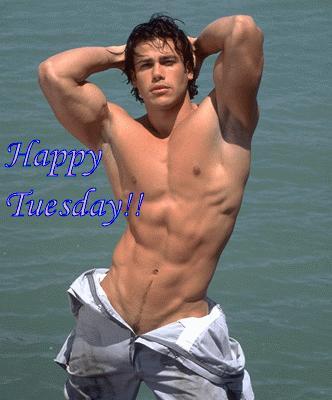 Happy Tuesday Sexy guy
