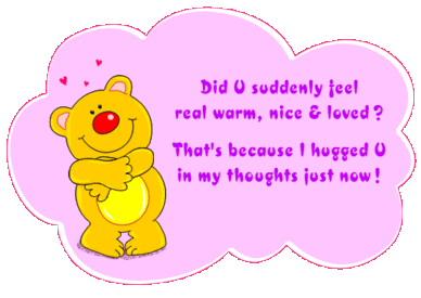 Did U suddenly feel real warm, nice & loved? That's because I hugged U in my thoughts just now! 
