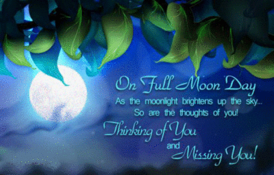 On full moon day Thinking of you and Missing you!