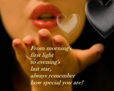 From morning first light to evening's last star, always remember how special you are! Hearts blow kisses