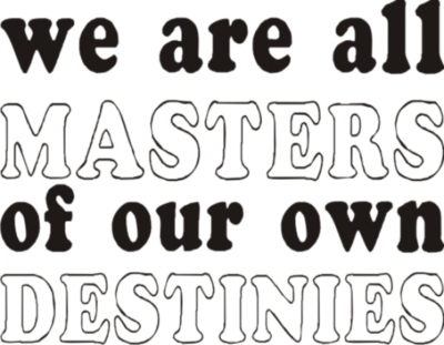 We are all MASTERS of our own DESTINIES