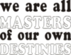 We are all MASTERS of our own DESTINIES