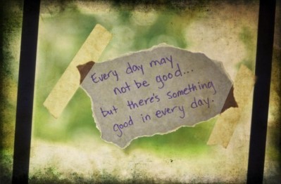 Every day may not be good... but there's something good in every day.