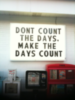 Dont count the days, make the days count