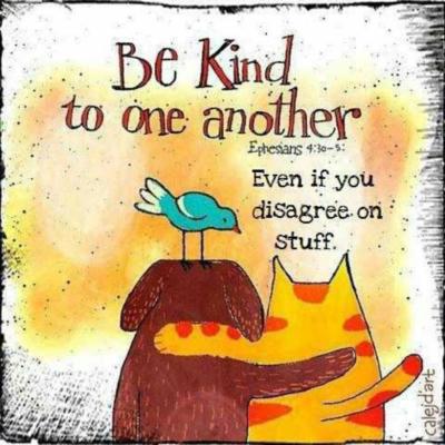 Be kind to another Even if you disagree on stuff