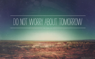 Do not worry about tomorrow