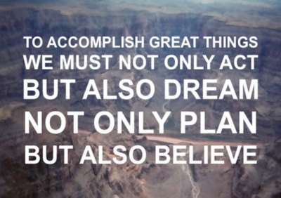 To accomplish great things we must not only act but also dream not only plan but also believe