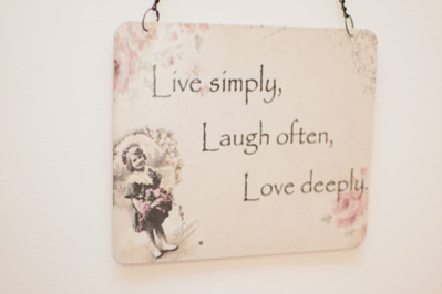 Live simply, Laugh often, Love deeply.