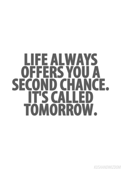 Live always offers you a second chance. It's called tomorrow.