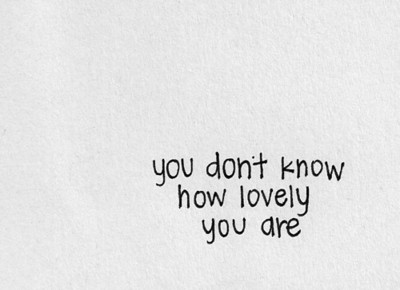 You don't know how lovely you are