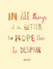 In all things it is better to hope than to despair. Von Goethe