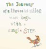 The Journey of a thousand miles must begin with a single step.