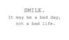 SMILE. It may be a bad day, not a bad life.