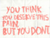 You think you deservethis pain, but you dont.