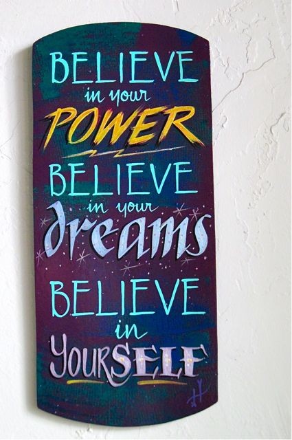 Believe in your power. Believe in your dreams. Believe in yourself.