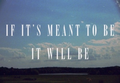 If it's meant to be it will be