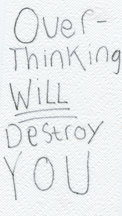 Over thinking will destroy you