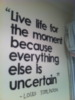 Live life for the moment because everything else is uncertain. Louis Tomlinson