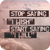 Stop saying "I wish" Start saying "I will"