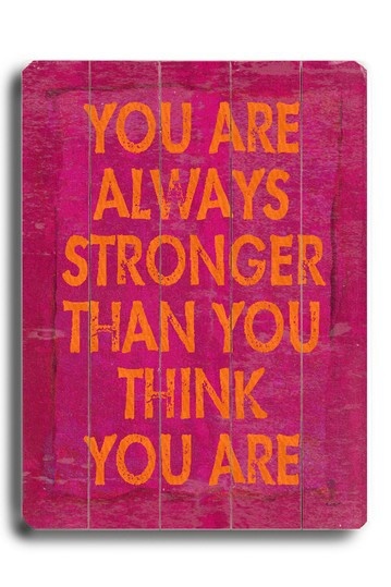 You are always stronger than you think you are