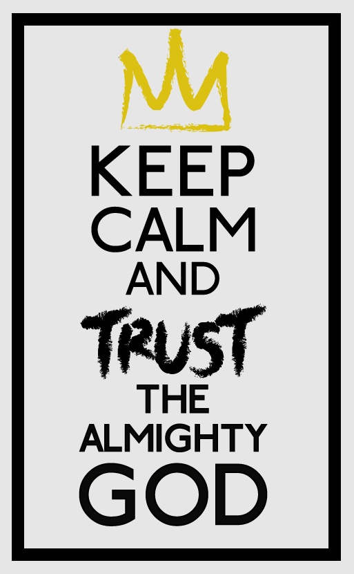 Keep calm and trust the almighty God