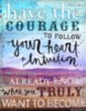 Have the courage to follow your heart + intuition they somehow already know what you truly want to become.