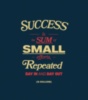 Success is the sum of small efforts, repeated day in and day out. R Collier 