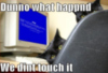 LOLCat: Dunno what happnd We dint touch it