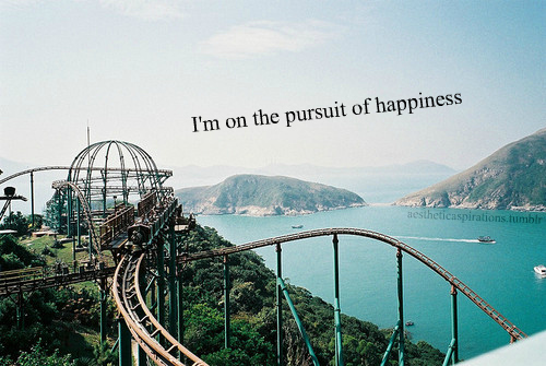 I'm on the pursuit of happiness