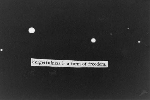 Forgetfulness is a form of freedom