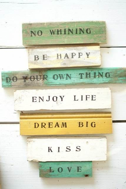No wishing, Be happy, Do your own tning, Enjoy life, Dream big, Kiss, Love