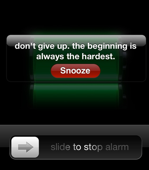don't give up. the beginning is always the hardest. snooze. slide to stop alarm