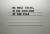 We must travel in the direction of our fear