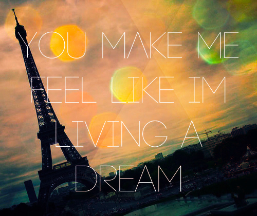 You make me feel im living a dream