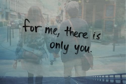For me, there is only you.