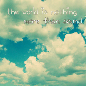 The World Is Nothing More Than Sound