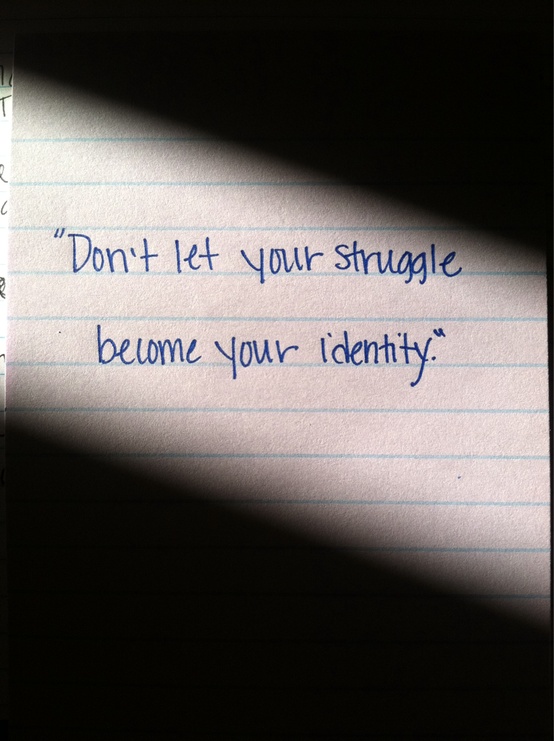 Don't let your struggle become your identity