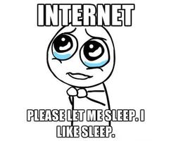 Internet please let me sleep. I like sleep.