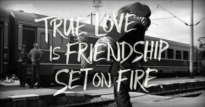 True Love Is Friendship Set On Fire