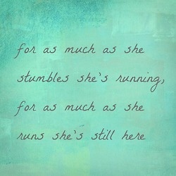 For us much as she stumbles she's running, for us much as she runs she's still here