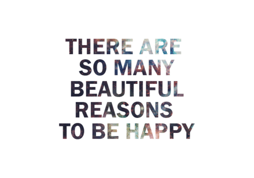 There are so many beautiful reasons to be happy
